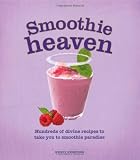 Smoothie heaven : hundreds of divine recipes to take you to smoothie paradise