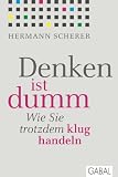 Produkt-Bild: Denken ist dumm: Wie Sie trotzdem klug handeln