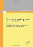 Produkt-Bild: Wissenschaftliche G&uuml;tekriterien bei sportmotorischen Tests: Reliabilit&auml;t, Validit&auml;t und Zusammenhangsmerkmale ausgew&auml;hlter leistungsdiagnostischer Verfahren