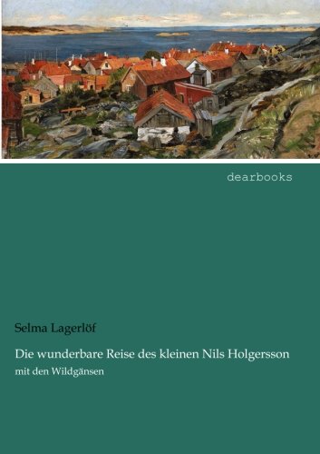 Die wunderbare Reise des kleinen Nils Holgersson: mit den Wildgaensen (German Edition)