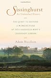 Sissinghurst, An Unfinished History: The Quest to Restore a Working Farm at Vita Sackville-West's Legendary Garden