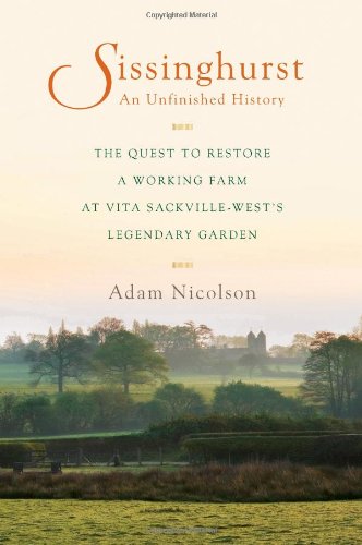 Sissinghurst, An Unfinished History: The Quest to Restore a Working Farm at Vita Sackville-Wests Legendary Garden