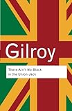 There Ain't No Black in the Union Jack: The Cultural Politics of Race and Nation 