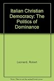 Italian Christian Democracy : the politics of dominance