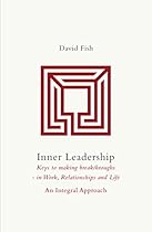 Inner Leadership: Keys to making Breakthroughs in Work, Relationships and Life. An Integral Approach