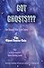 Got Ghosts??? The Bizarre But True Tales of The Ghost Buster Gals Plus A Do-it-Yourself Ghost Busting Guide