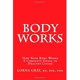 Body Works: Your Complete Guide to a Healthy Life (Volume 1)