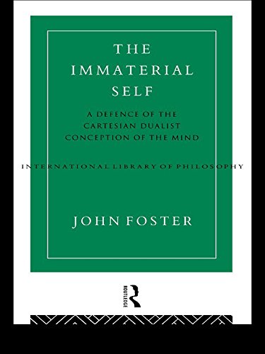 The Immaterial Self: A Defence of the Cartesian Dualist Conception of the Mind (International Library of Philosophy)