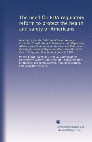 The need for FDA regulatory reform to protect the health and safety of Americans: Hearing before the Subcommittee on National Economic Growth, Natural ... Fourth Congress, first session, June 9, 1995
