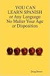 YOU CAN LEARN SPANISH or Any Language No Matter Your Age or Disposition