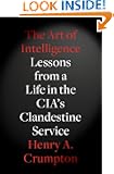 The Art of Intelligence: Lessons from a Life in the CIA's Clandestine Service
