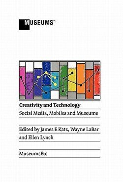 James E. Katz: Creativity and Technology : Social Media, Mobiles and Museums (Hardcover); 2011 Edition