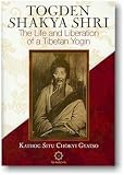 Togden Shakya Shri: The Life and Liberation of a Tibetan Yogin