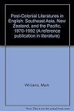 Post-colonial literatures in English : Southeast Asia, New Zealand, and the Pacific, 1970-1992
