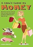 A Girl's Guide to Money: Make the Rent, Control Your Credit Cards, Afford a Car, Pay Your Cell Bill, and Still Have Money for Shopping Sprees and Nights on the Town