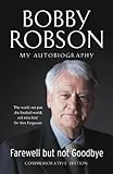 Bobby Robson : farewell but not goodbye : my autobiography