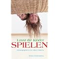 Lasst die Kinder spielen: Wie das Spiel den Menschen bildet
