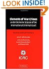 Elements of War Crimes under the Rome Statute of the International Criminal Court: Sources and Commentary