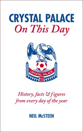 Crystal Palace on This Day: History, Facts and Figures from Every Day of the Year (On This Day): History, Facts and Figures from Every Day of the Year (On This Day) CPFC