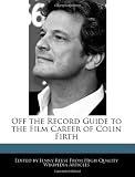 Off the Record Guide to the Film Career of Colin Firth
