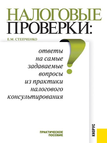 Налоговые проверки: ответы на самые задаваемые вопросы из практики налогового консультирования (Russian Edition)