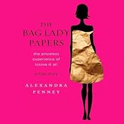 The Bag Lady Papers: The Priceless Experience of Losing It All | [Alexandra Penney]