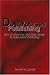 Do It Yourself Publishing: How To Have Fun And Make Money In Independent Publishing