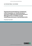 Organisationsentwicklung: Erarbeitung eines Konzeptes zur Dezentralisation zentraler Funktionen des Human Resource Managements im Hinblick auf die Gestaltung autonomer Gesch�ftsbereiche