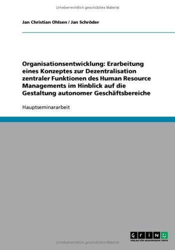 Organisationsentwicklung: Erarbeitung eines Konzeptes zur Dezentralisation zentraler Funktionen des Human Resource Managements im Hinblick auf die Gestaltung autonomer Gesch�ftsbereiche