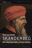 Skanderbeg: Der neue Alexander auf dem Balkan - Oliver Jens Schmitt