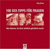 Bücher : 100 Sex-Tipps für Frauen: Was Männer im Bett wirklich glücklich macht