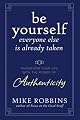 Be Yourself, Everyone Else is Already Taken: Transform Your Life with the Power of Authenticity