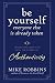 Be Yourself, Everyone Else is Already Taken: Transform Your Life with the Power of Authenticity