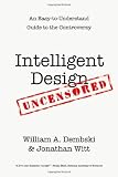 Intelligent Design Uncensored: An Easy- To-understand Guide to the Controversy