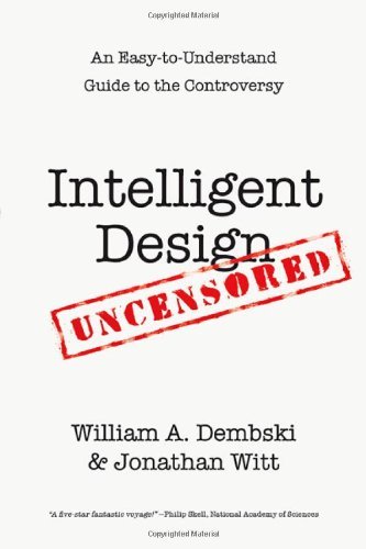 Intelligent Design Uncensored: An Easy-to-Understand Guide to the Controversy