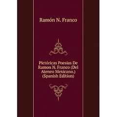 Pictóricas Poesias De Ramon N. Franco (Del Ateneo Mexicano.) (Spanish Edition)