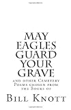 May Eagles Guard Your Grave: and other Cemetery Poems chosen from the Books of