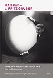 Man Ray und L. Fritz Gruber : jahre einer freundschaft 1956 - 1976 = Man Ray and L. Fritz Gruber : years of friendship 1956 - 1976