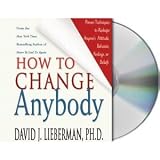 How to Change Anybody: Proven Techniques to Reshape Anyones Attitude, Behavior, Feelings, or Beliefs (Audio CD)