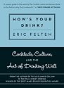 How's Your Drink?: Cocktails, Culture, and the Art of Drinking Well