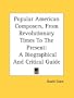 Popular American Composers, From Revolutionary Times To The Present: A Biographical And Critical Guide