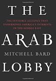 The Arab Lobby: The Invisible Alliance That Undermines Americas Interests in the Middle East