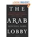 The Arab Lobby: The Invisible Alliance That Undermines America's Interests in the Middle East