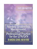 Nursing Leadership, Management and Professional Practice For The LPN/LVN: In Nursing School and Beyond (NURSING LEADERSHIP, MANAGEMENT & PROFESSIONAL PRACTICE FOR THE LPN/IVN)