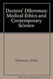 Doctors' dilemmas : medical ethics and contemporary science