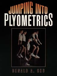 Jumping into Plyometrics: 100 Exercises For Power & Strength