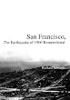 San Francisco: The Earthquake of 1906 Remembered