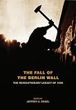 The fall of the Berlin Wall : the revolutionary legacy of 1989