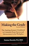 Making the Grade: The Aspiring Actuary's Guidebook to Consistent Exam Success and Advancement in the Workplace