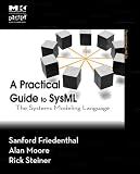 A Practical Guide to SysML (Revised Printing): The Systems Modeling Language (The MK/OMG Press)